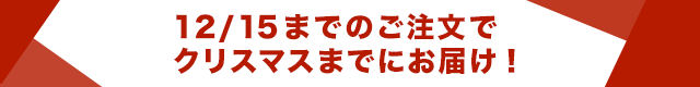 12/15までのご注文でクリスマスまでにお届け！